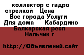 коллектор с гидро стрелкой › Цена ­ 8 000 - Все города Услуги » Для дома   . Кабардино-Балкарская респ.,Нальчик г.